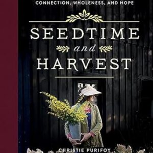 Seedtime and Harvest: How Gardens Grow Roots, Connection, Wholeness, and Hope